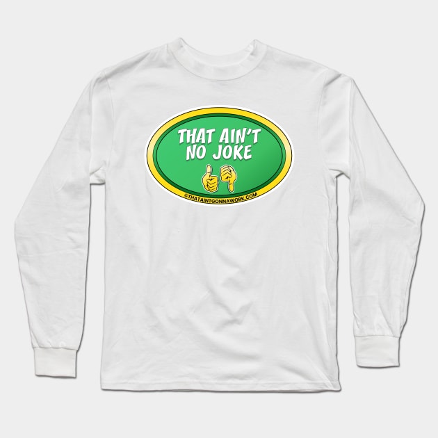 That Aint No Joke Long Sleeve T-Shirt by That Aint Gonna Work